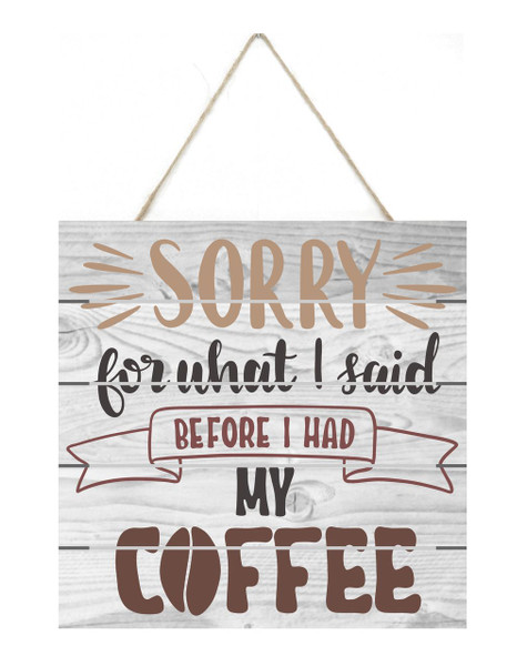 Sorry For What I Said Before I Had My Coffee Wooden Plank Sign 7.5x7.5