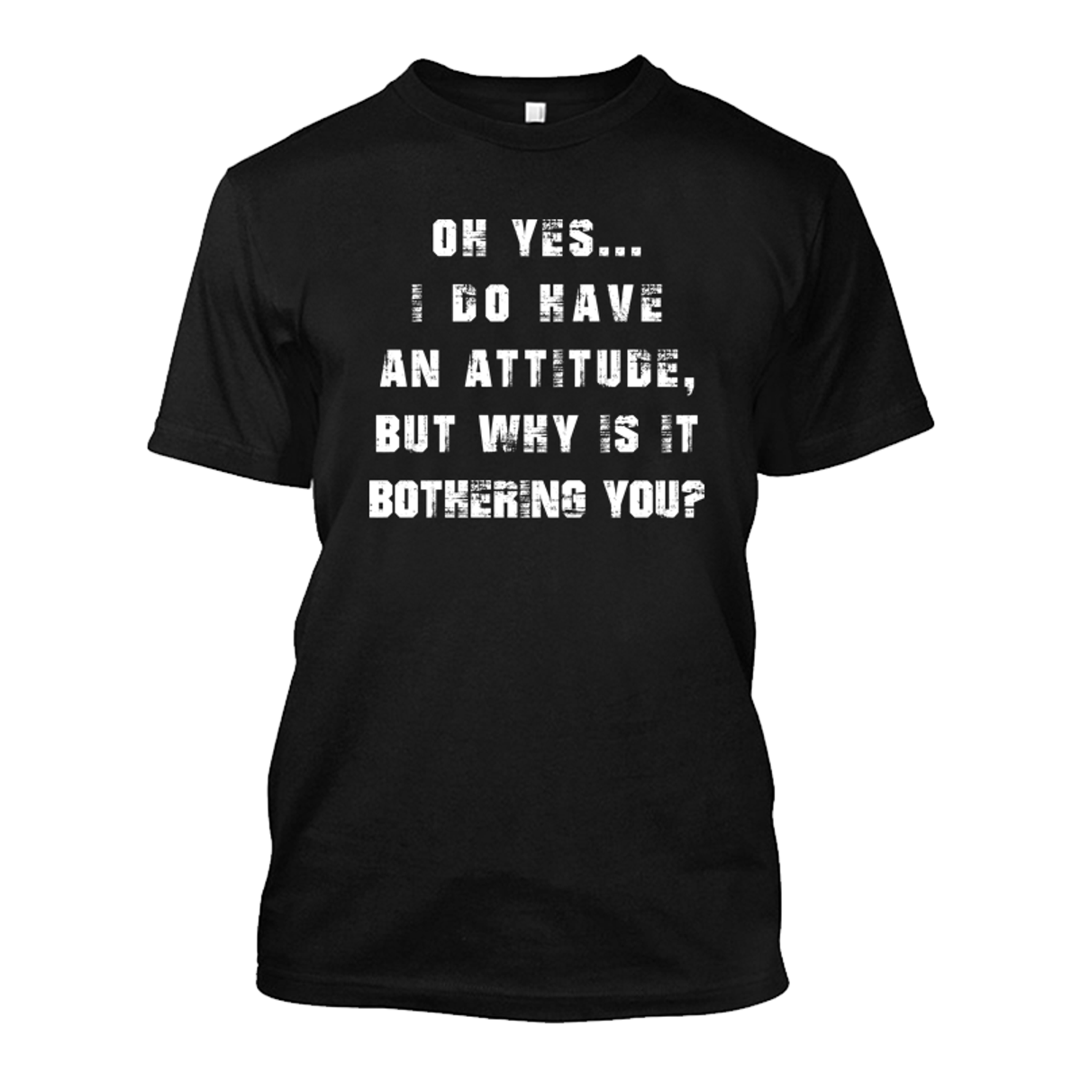 Men's Oh Yes I Do Have An Attitude But Why Is It Bothering You - Tshirt ...