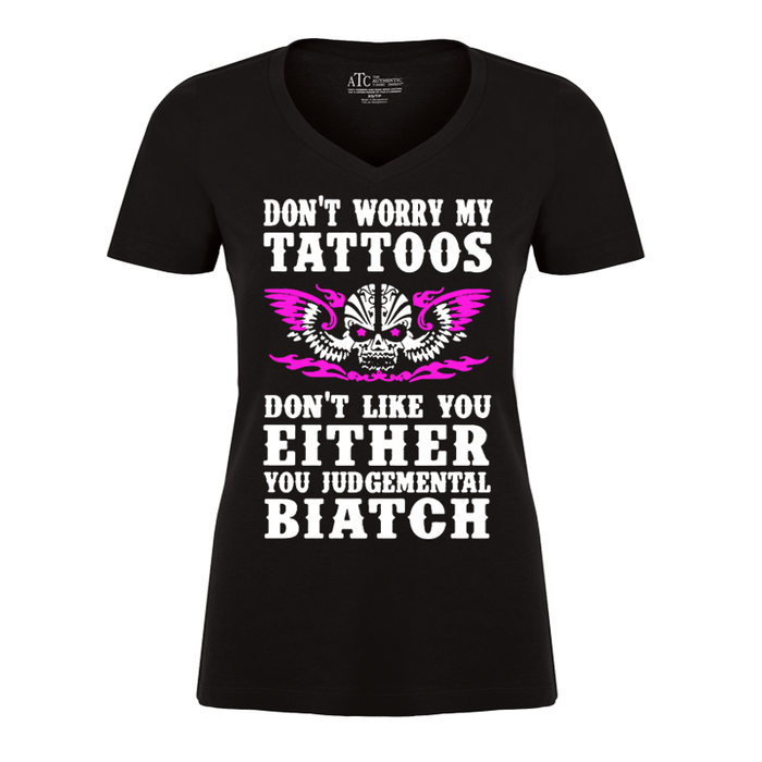 Women's Don'T Worry My Tattoos Don'T Like You Either You Judgemental Biatch - Tshirt