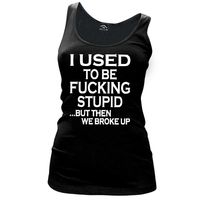 Women's I Used To Be Fucking Stupid But Then We Broke Up - Tank Top