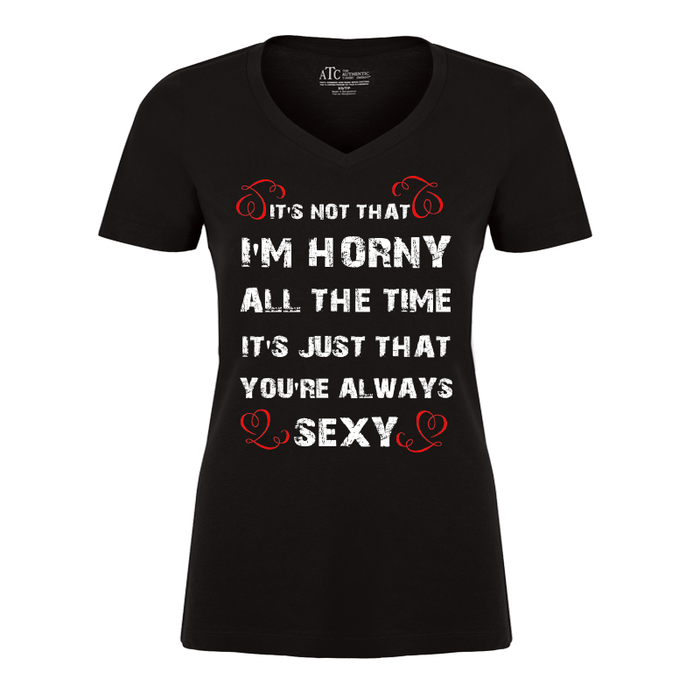Women's It'S Not That I'M Horny All The Time It'S Just That You'Re Always Sexy - Tshirt