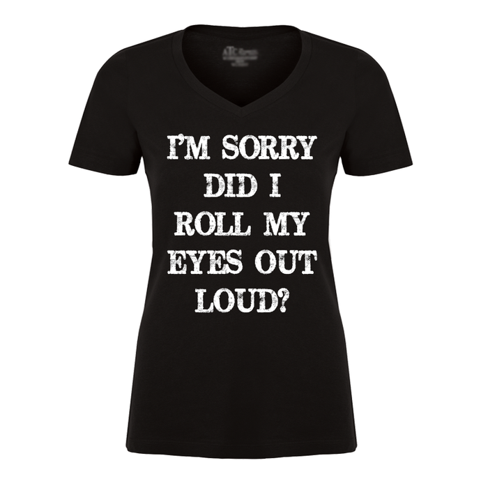 Women's I’M SORRY DID  I ROLL MY EYES OUT LOUD? - Tshirt