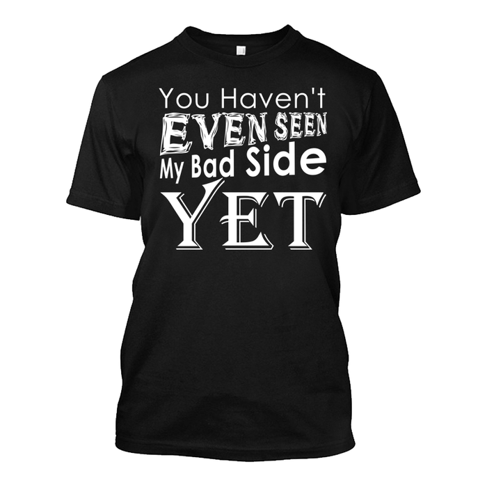 Men's You Haven'T Even Seen My Bad Side Yet - Tshirt