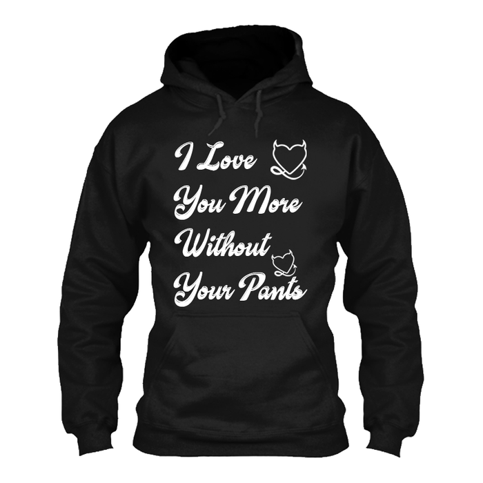 Men's I Love  You More  Without  Your Pants - Hoodie