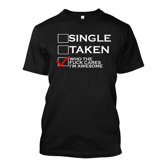 Men's Single Taken Who The Fuck Cares I’M Awesome - Tshirt