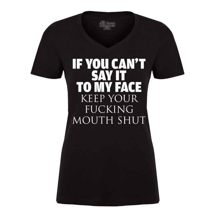 Women's If You Can't Say It To My Face Keep Your Fucking Mouth Shut - Tshirt