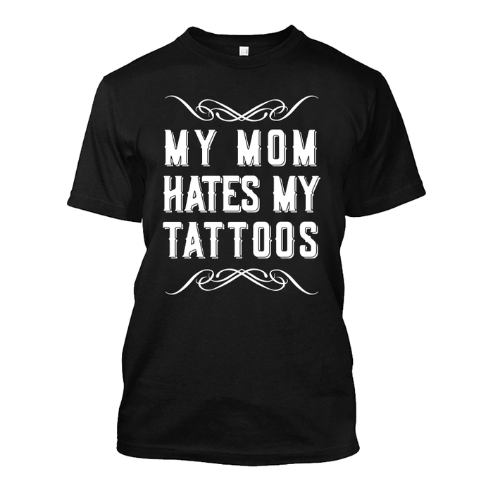 Men's My Mom Hates My Tattoos - Tshirt