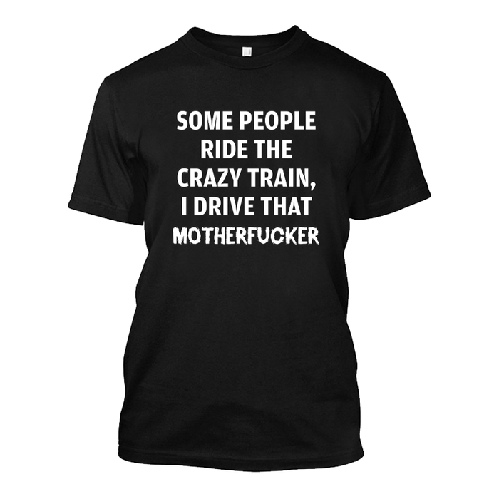 Men's Some People Ride The Crazy Train I Drive That Motherfucker - Tshirt