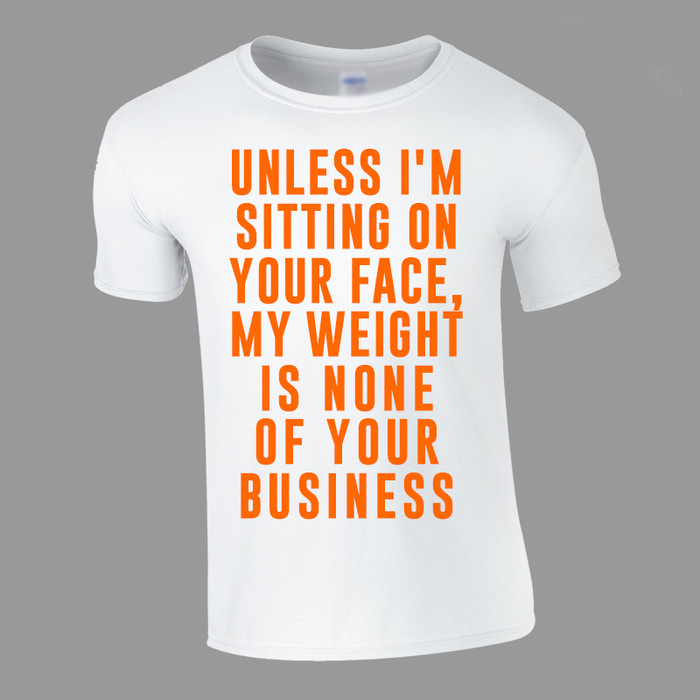 Men's Unless I'm Sitting On Your Face My Weight Is None Of Your Business - Tshirt White
