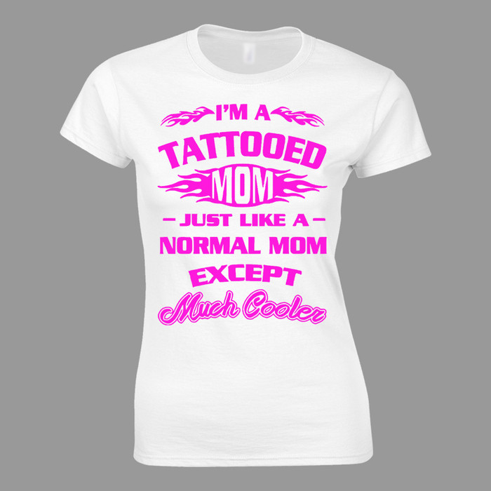 Women's I'M A Tattooed Mom Just Like A Normal Mom Except Much Cooler - Tshirt White