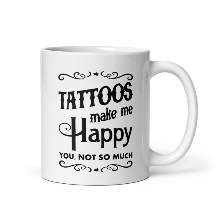 Tattoos Make Me Happy You Not So Much - White Glossy Mug (Black Print)