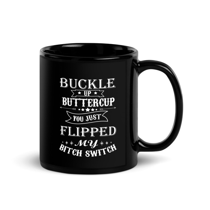 Buckle Up Buttercup You Just Flipped My Bitch Switch - Black Glossy Mug (White Print)