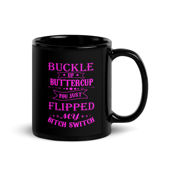 Buckle Up Buttercup You Just Flipped My Bitch Switch - Black Glossy Mug (Pink Print)