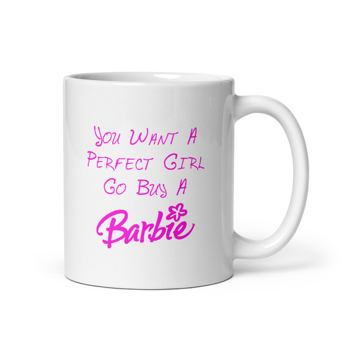 You Want A Perfect Girl Go Buy A Barbie - White Glossy Mug (Pink Print)