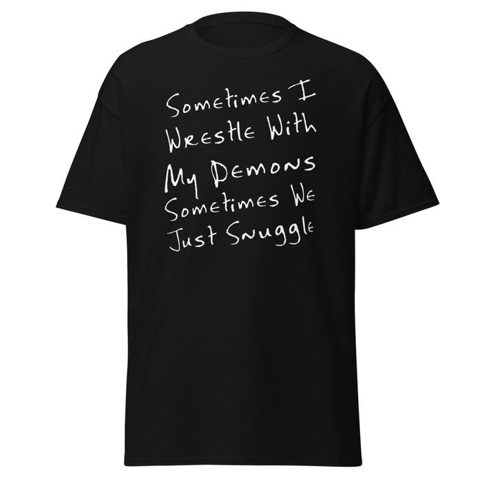 Unisex Sometimes I Wrestle With My Demons Sometimes We Just Snuggle - Shirt (White Print)