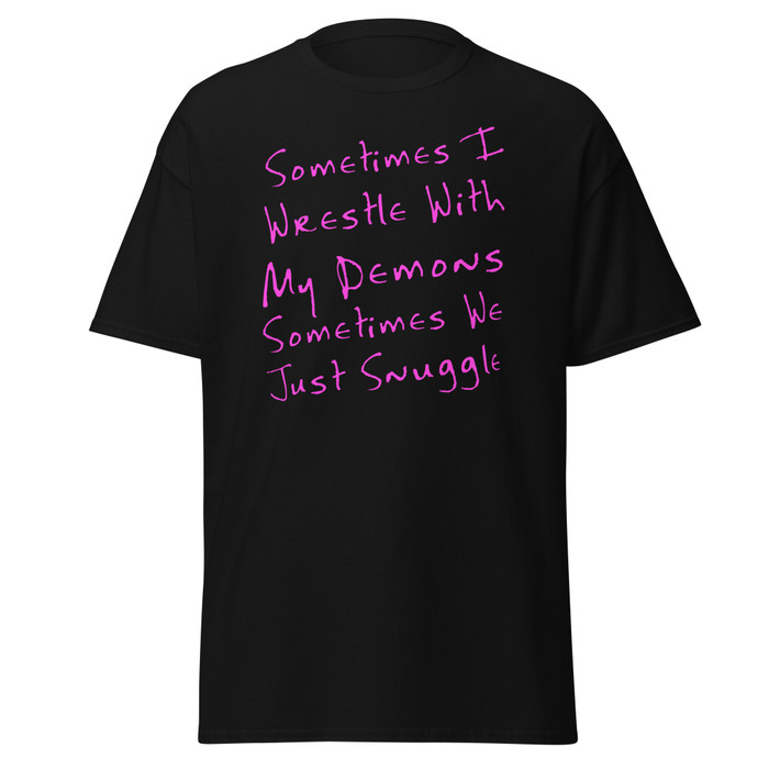 Unisex Sometimes I Wrestle With My Demons Sometimes We Just Snuggle - Shirt (Pink Print)