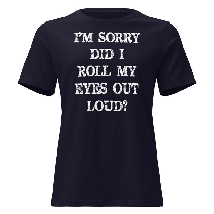 Women's I’M SORRY DID I ROLL MY EYES OUT LOUD? - Shirt (White Print)