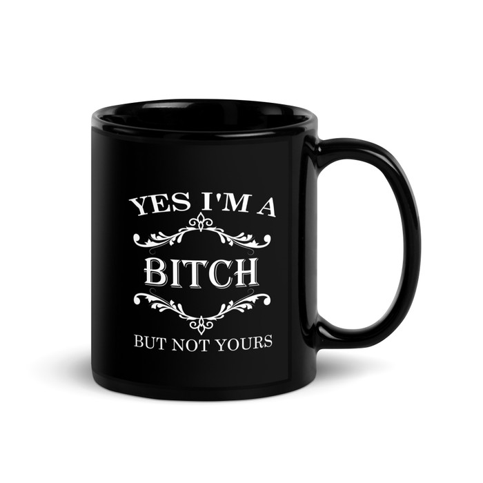 Yes I'M A Bitch But Not Yours - Black Glossy Mug (White Print)