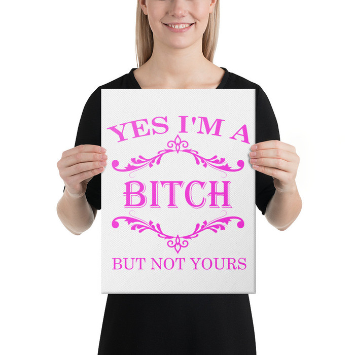 Yes I'M A Bitch But Not Yours - Canvas (Pink Print)