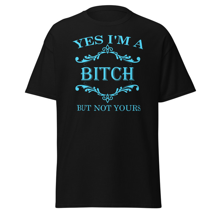 Unisex Yes I'M A Bitch But Not Yours - Shirt (Blue Print)