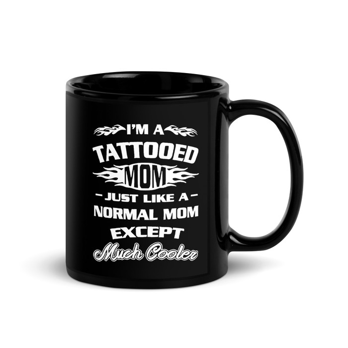 I'm A Tattooed Mom Just Like A Normal Mom Except Much Cooler - Black Glossy Mug (White Print)