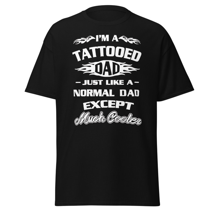 Unisex I'm A Tattooed Dad Just Like A Normal Dad Except Much Cooler - Shirt (White Print)