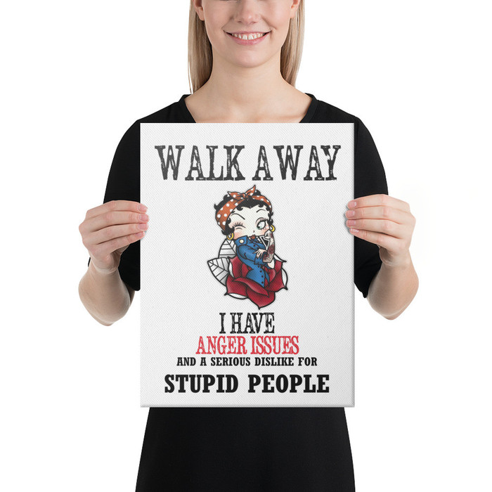 Walk Away I Have Anger Issues And A Serious Dislike For Stupid People - Canvas