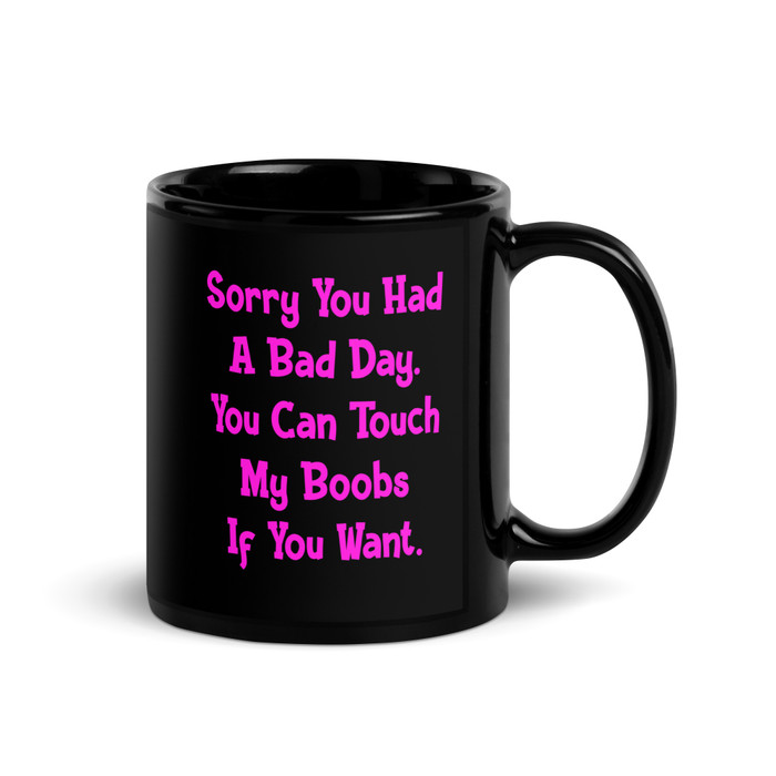 Sorry You Had A Bad Day. You Can Touch My Boobs If You Want - Black Glossy Mug (Pink Print)