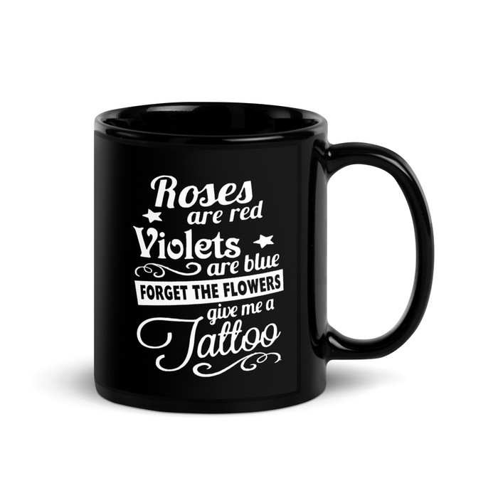 Roses Are Red Violets Are Blue Forget The Flowers Give Me A Tattoo - Black Glossy Mug (White Print)