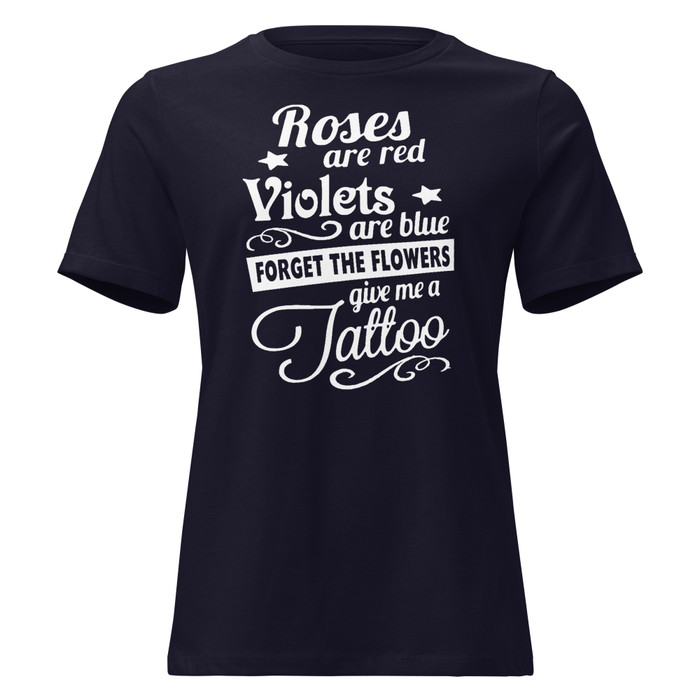 Women's Roses Are Red Violets Are Blue Forget The Flowers Give Me A Tattoo - Shirt (White Print)