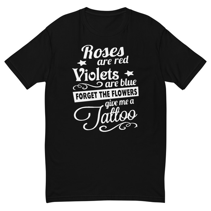 Men's Roses Are Red Violets Are Blue Forget The Flowers Give Me A Tattoo - Shirt (White Print)