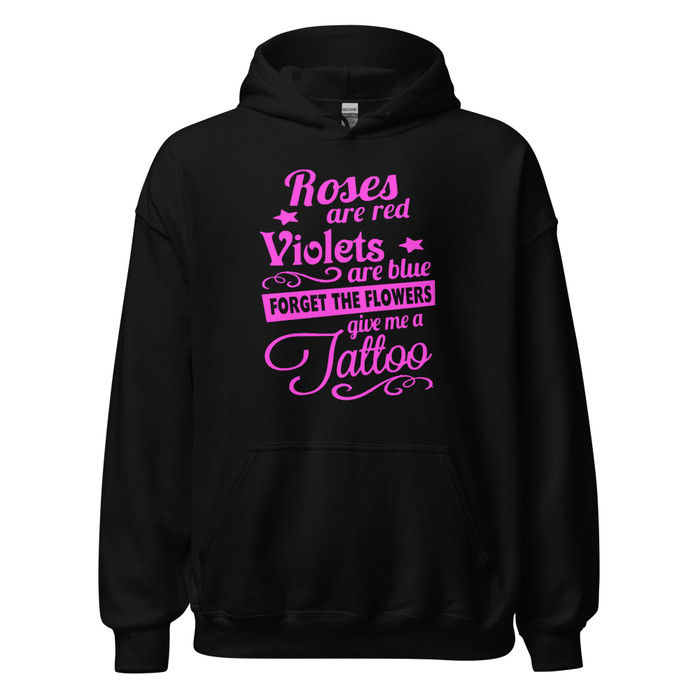 Unisex Roses Are Red Violets Are Blue Forget The Flowers Give Me A Tattoo - Hoodie (Pink Print)