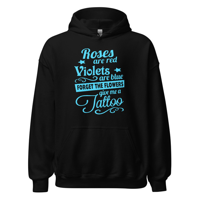 Unisex Roses Are Red Violets Are Blue Forget The Flowers Give Me A Tattoo - Hoodie (Blue Print)