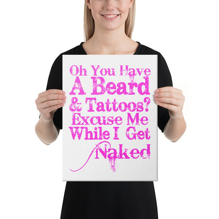 Oh You Have A Beard & Tattoos? Excuse Me While I Get Naked - Canvas (Pink Print)