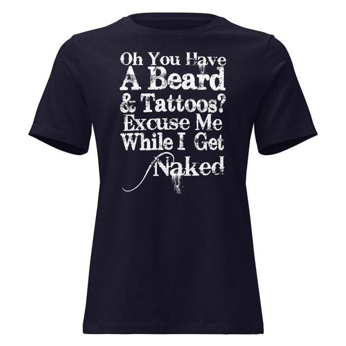 Women's Oh You Have A Beard & Tattoos? Excuse Me While I Get Naked - Shirt (White Print)
