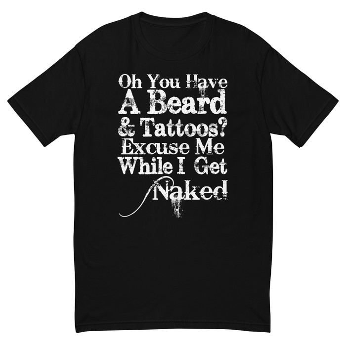 Men's Oh You Have A Beard & Tattoos? Excuse Me While I Get Naked - Shirt (White Print)