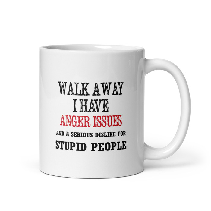 Walk Away I Have Anger Issues And A Serious Dislike For Stupid People - White Glossy Mug1