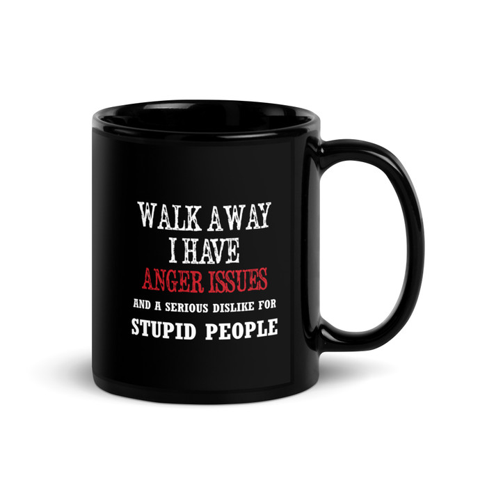 Walk Away I Have Anger Issues And A Serious Dislike For Stupid People - Black Glossy Mug1