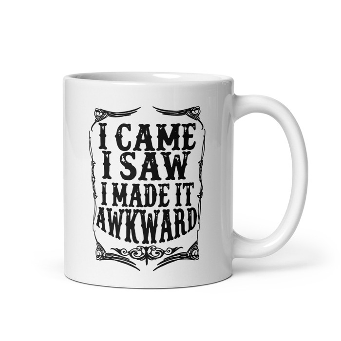 I Came I Saw I Made It Awkward - White Glossy Mug (Black Print)