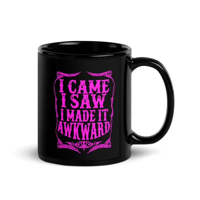 I Came I Saw I Made It Awkward - Black Glossy Mug (Pink Print)