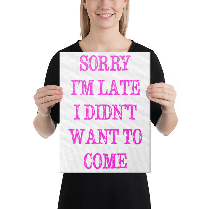 Sorry I’M Late I Didn’T Want To Come - Canvas (Pink Print)