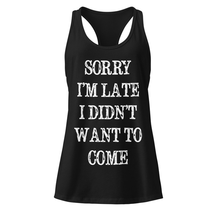 Women’s Sorry I’M Late I Didn’T Want To Come - Tank Top (White Print)