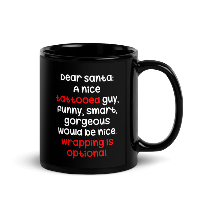 Dear Santa: A Nice Tattooed Guy, Funny, Smart, Gorgeous Would Be Nice. Wrapping Is Optional - Black Glossy Mug