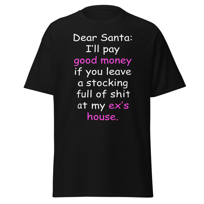 Unisex Dear Santa: I’Ll Pay Good Money If You Leave A Stocking Full Of Shit At My Ex’S House - Black Shirt