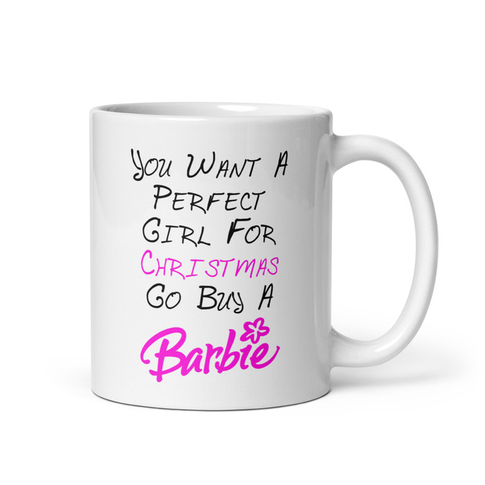 You Want A Perfect Girl For Christmas Go Buy A Barbie - White Glossy Mug