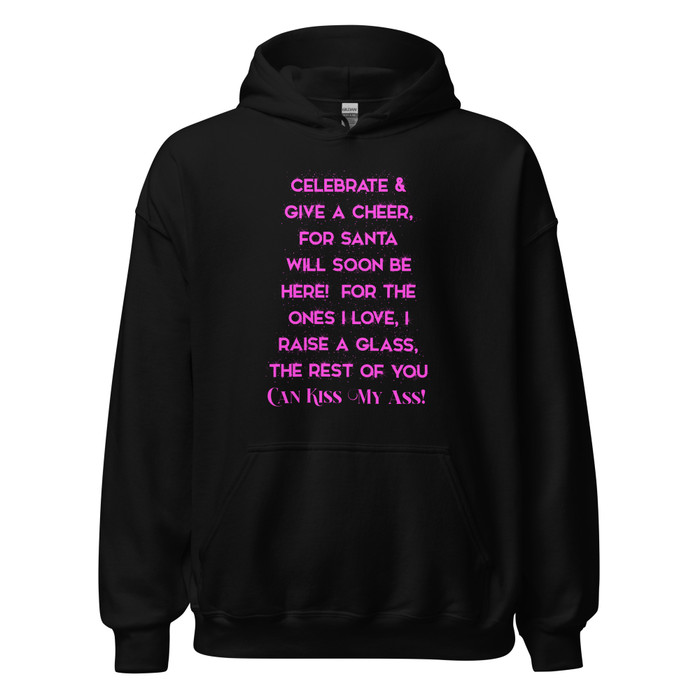 Unisex Celebrate & Give A Cheer For Santa Will Soon Be Here For The Ones I Love I Raise A Glass The Rest Of You Can Kiss My Ass - Hoodie (Pink Print)