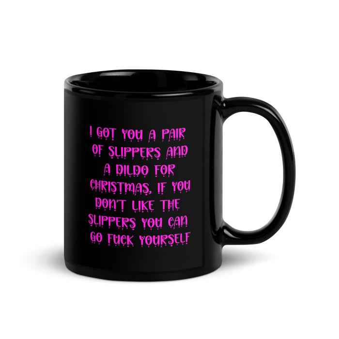 I Got You A Pair Of Slippers And A Dildo For Christmas If You Don't Like The Slippers You Can Fuck Yourself - Black Glossy Mug (Pink Print)