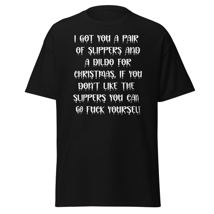 Unisex I Got You A Pair Of Slippers And A Dildo For Christmas If You Don't Like The Slippers You Can Fuck Yourself - Shirt (White Print)
