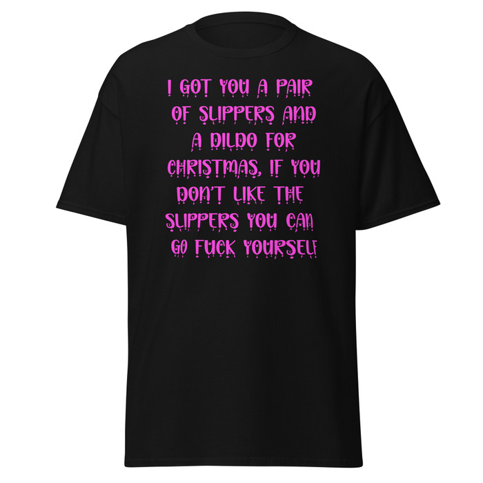Unisex I Got You A Pair Of Slippers And A Dildo For Christmas If You Don't Like The Slippers You Can Fuck Yourself - Shirt (Pink Print)
