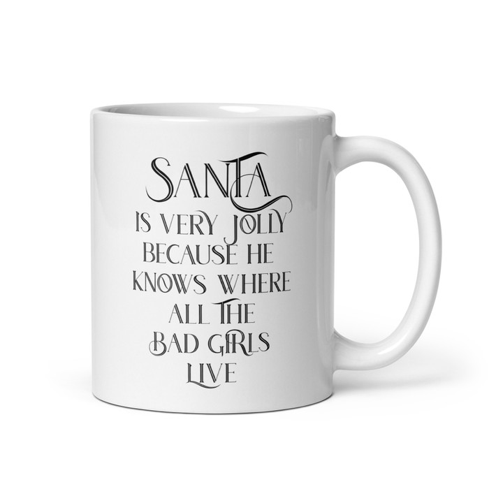 Santa Is Very Jolly Because He Knows Where All The Bad Girls Live - White Glossy Mug (Black Print)